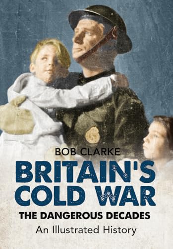 Imagen de archivo de Britain's Cold War: The Dangerous Decades An Illustrated History a la venta por WorldofBooks