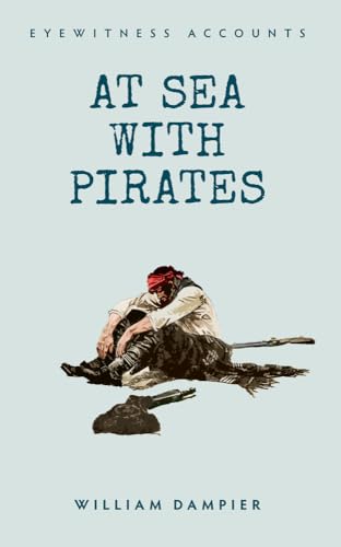 Imagen de archivo de Eyewitness Accounts: At Sea with Pirates a la venta por Powell's Bookstores Chicago, ABAA