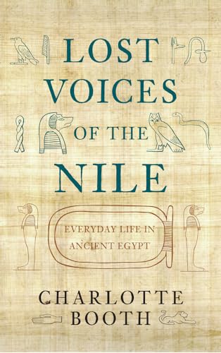 Beispielbild fr Lost Voices of the Nile : Everyday Life in Ancient Egypt zum Verkauf von Better World Books