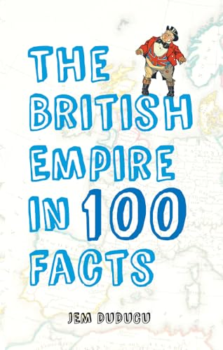 Stock image for The British Empire in 100 Facts for sale by Blackwell's