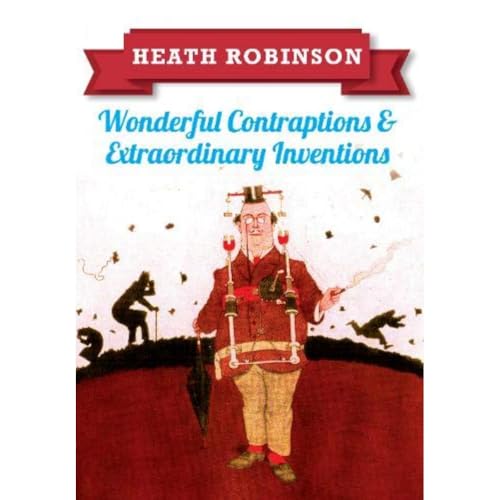 Beispielbild fr Heath Robinson: Wonderful Contraptions and Extraordinary Inventions zum Verkauf von WorldofBooks