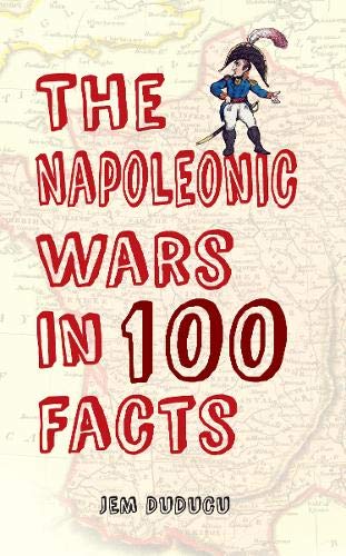 Beispielbild fr The Napoleonic Wars in 100 Facts zum Verkauf von Blackwell's