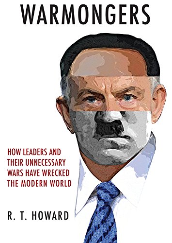 

Warmongers: How Leaders and Their Unnecessary Wars Have Wrecked the Modern World
