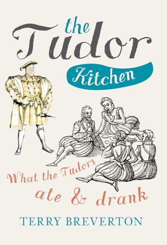 9781445648743: The Tudor Kitchen: What the Tudors Ate & Drank