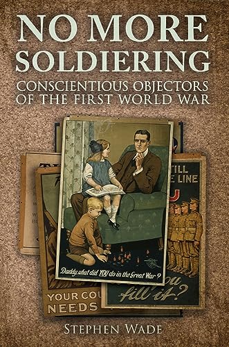 Imagen de archivo de No More Soldiering: Conscientious Objectors of the First World War a la venta por WorldofBooks