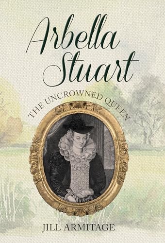 Stock image for Arbella Stuart: The Uncrowned Queen for sale by SecondSale