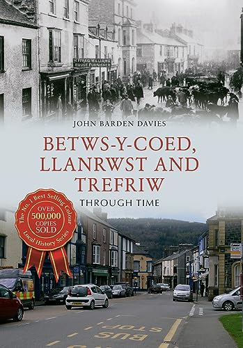 Stock image for Betws-Y-Coed, Llanrwst And Trefriw Through Time for sale by Revaluation Books