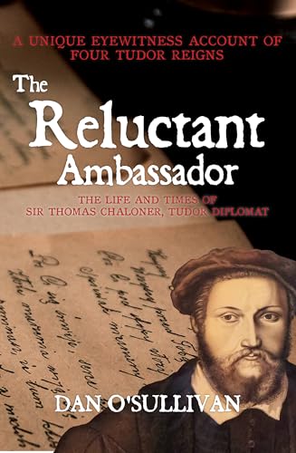 Beispielbild fr The Reluctant Ambassador: The Life and Times of Sir Thomas Chaloner, Tudor Diplomat zum Verkauf von WorldofBooks