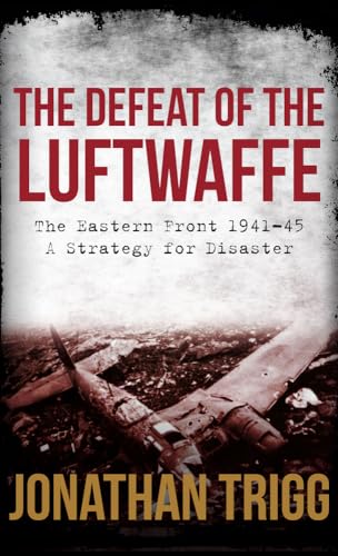 Stock image for The Defeat of the Luftwaffe: The Eastern Front 1941-45, A Strategy for Disaster for sale by GF Books, Inc.