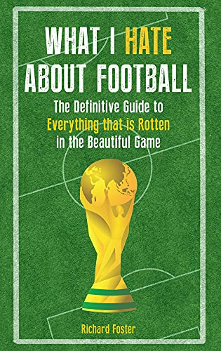 Beispielbild fr What I Hate About Football: The Definitive Guide to Everything that is Rotten in the Beautiful Game zum Verkauf von WorldofBooks