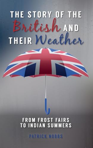 Imagen de archivo de The Story of the British and Their Weather: From Frost Fairs to Indian Summers a la venta por WorldofBooks
