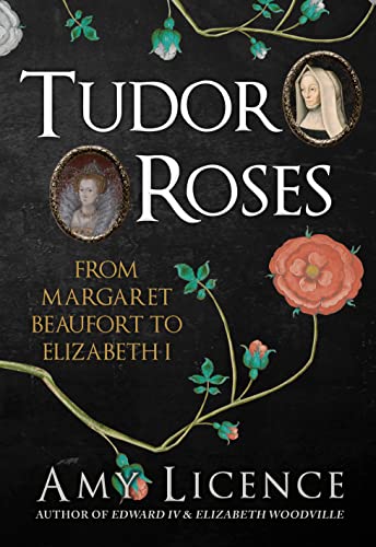 9781445656830: Tudor Roses: From Margaret Beaufort to Elizabeth I
