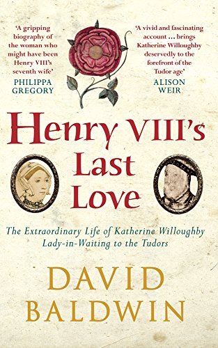 Stock image for Henry VIII's Last Love: The Extraordinary Life of Katherine Willoughby, Lady-In-Waiting to the Tudors for sale by ThriftBooks-Dallas