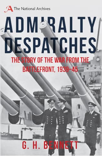 9781445662442: Admiralty Despatches: The Story of the War from the Battlefront 1939-45