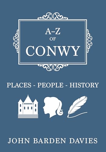 9781445664392: A-Z of Conwy: Places-People-History