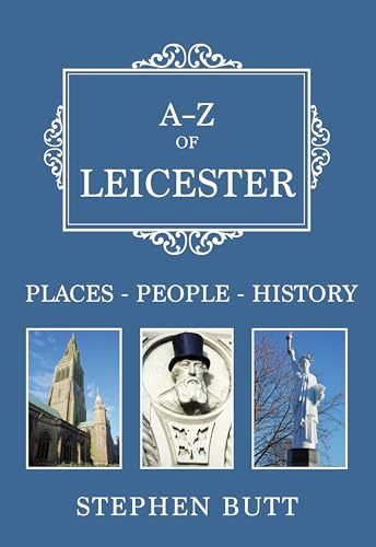 9781445664781: A-Z of Leicester: Places-People-History