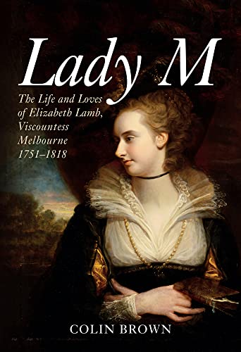 Beispielbild fr Lady M: The Life and Loves of Elizabeth Lamb, Viscountess Melbourne 1751-1818 zum Verkauf von WorldofBooks