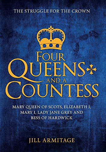 Beispielbild fr Four Queens and a Countess: Mary Queen of Scots, Elizabeth I, Mary I, Lady Jane Grey and Bess of Hardwick: The Struggle for the Crown zum Verkauf von WorldofBooks