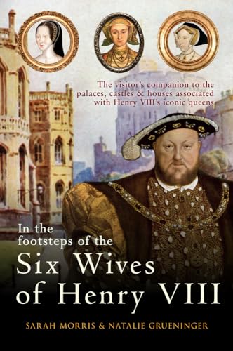 Stock image for In the Footsteps of the Six Wives of Henry VIII: The visitors companion to the palaces, castles houses associated with Henry VIIIs iconic queens for sale by Zoom Books Company