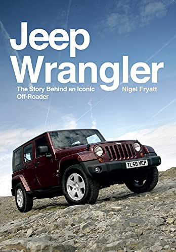 Imagen de archivo de Jeep Wrangler: The Story Behind an Iconic off-Roader a la venta por Half Price Books Inc.