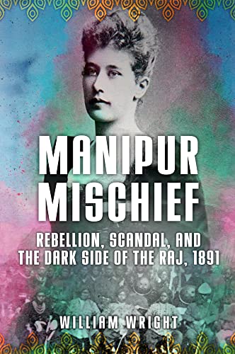 Beispielbild fr Manipur Mischief: Rebellion, Scandal, and the Dark Side of the Raj, 1891 zum Verkauf von WorldofBooks