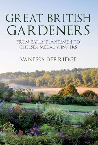 Stock image for Great British Gardeners: From the Early Plantsmen to Chelsea Medal Winners for sale by Goodwill Books