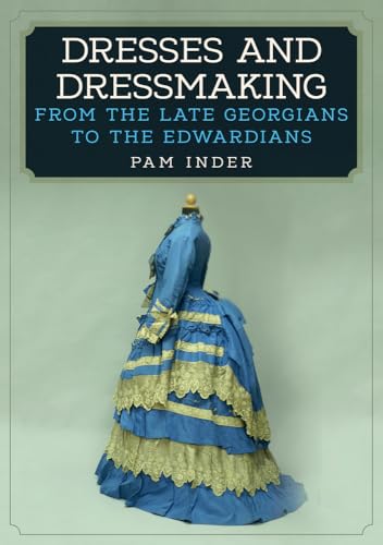 Stock image for Dresses and Dressmaking: From the Late Georgians to the Edwardians for sale by WorldofBooks