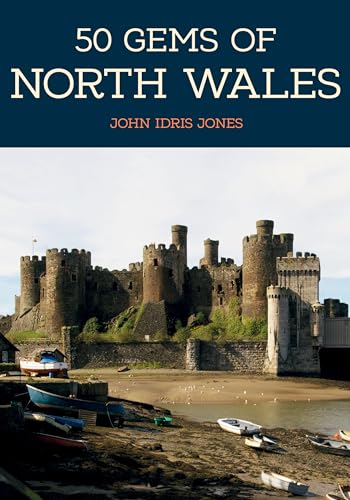 9781445673288: 50 Gems of North Wales: The History & Heritage of the Most Iconic Places