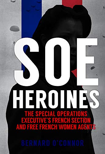 Beispielbild fr SOE Heroines: The Special Operations Executive's French Section and Free French Women Agents zum Verkauf von WorldofBooks