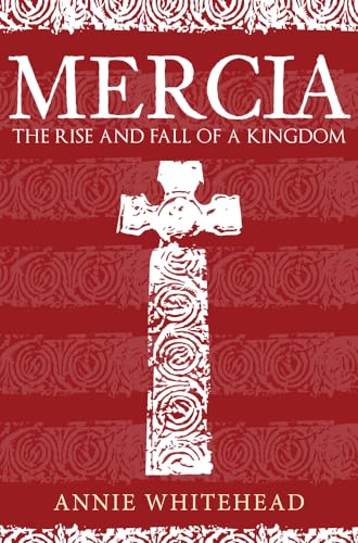 9781445676524: Mercia: The Rise and Fall of a Kingdom