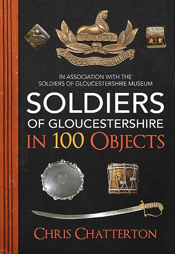 Beispielbild fr Soldiers of Gloucestershire in 100 Objects zum Verkauf von WorldofBooks