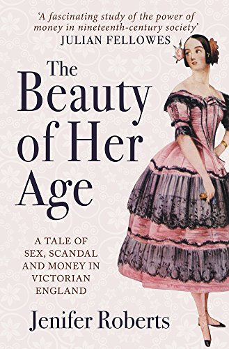 Beispielbild fr The Beauty of Her Age: A Tale of Sex, Scandal and Money in Victorian England zum Verkauf von WorldofBooks