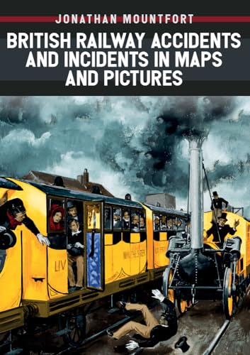 9781445678658: British Railway Accidents and Incidents in Maps and Pictures