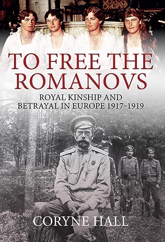 Beispielbild fr To Free the Romanovs: Royal Kinship and Betrayal in Europe 1917-1919 zum Verkauf von WorldofBooks