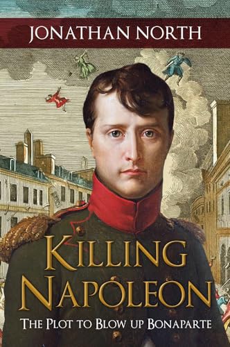 Stock image for Killing Napoleon: The Plot to Blow up Bonaparte for sale by WorldofBooks