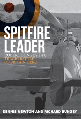 Imagen de archivo de Spitfire Leader : Robert Bungey DFC, Tragic Battle of Britain Hero a la venta por Better World Books Ltd