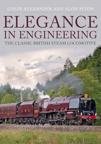 Stock image for Elegance in Engineering: The Classic British Steam Locomotive for sale by PlumCircle