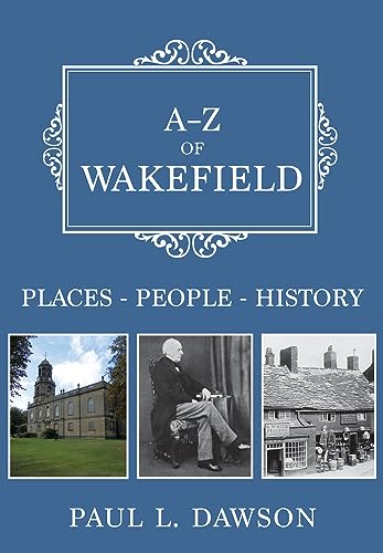 9781445687308: A-Z of Wakefield: Places-People-History