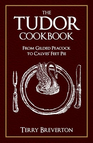 Stock image for The Tudor Cookbook: From Gilded Peacock to Calves Feet Pie for sale by Blue Vase Books