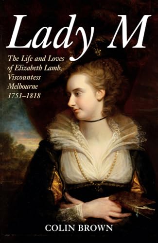 Stock image for Lady M: The Life and Loves of Elizabeth Lamb, Viscountess Melbourne 1751-1818 for sale by WorldofBooks