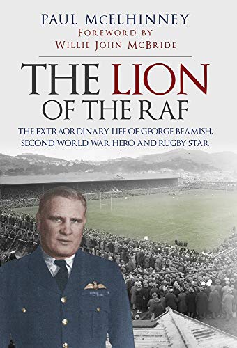 Imagen de archivo de The Lion of the RAF: The Extraordinary Life of George Beamish, Second World War Hero and Rugby Star a la venta por Ergodebooks