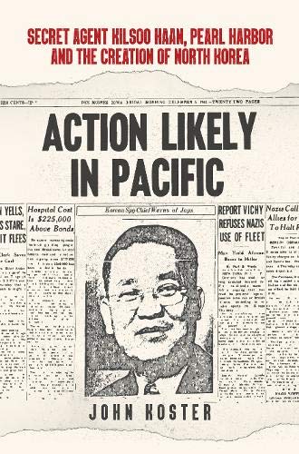 Beispielbild fr Action Likely in Pacific: Secret Agent Kilsoo Haan, Pearl Harbor and the Creation of North Korea zum Verkauf von WorldofBooks