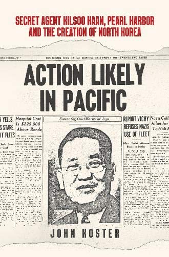 Stock image for Action Likely in Pacific: Secret Agent Kilsoo Haan, Pearl Harbor and the Creation of North Korea for sale by WorldofBooks