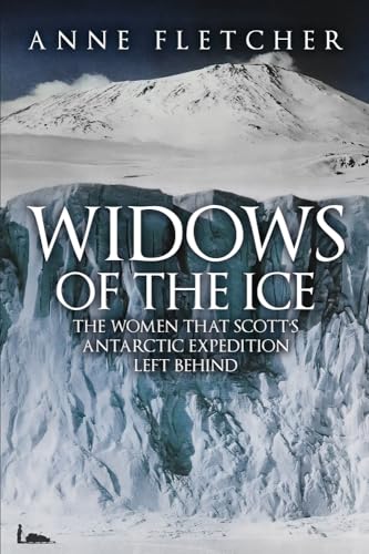 9781445693767: Widows of the Ice: The Women that Scott’s Antarctic Expedition Left Behind