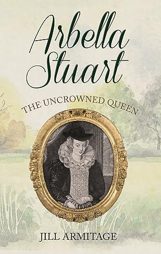 Beispielbild fr Arbella Stuart: The Uncrowned Queen zum Verkauf von WorldofBooks
