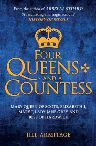 Stock image for Four Queens and a Countess: Mary Queen of Scots, Elizabeth I, Mary I, Lady Jane Grey and Bess of Hardwick: The Struggle for the Crown for sale by Redux Books