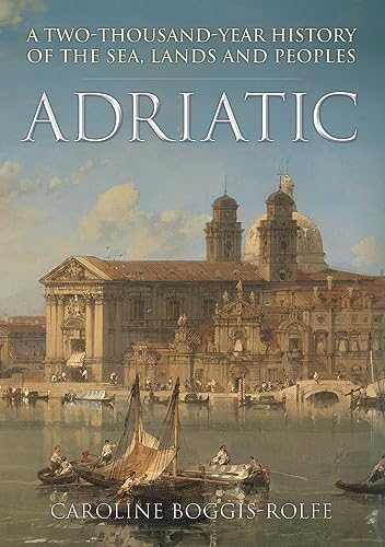 

Adriatic: A Two-Thousand-Year History of the Sea, Lands and Peoples