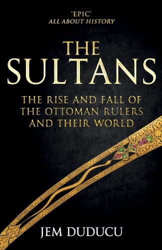9781445699141: The Sultans: The Rise and Fall of the Ottoman Rulers and Their World