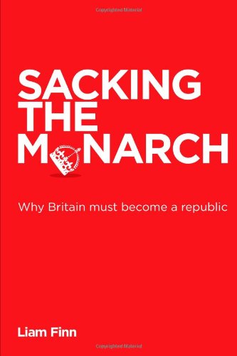 Sacking the Monarch - Why Britain must become a republic (9781445785486) by Liam, .