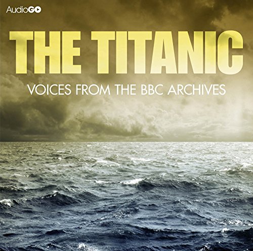 Beispielbild fr Titanic, The Voices From The BBC Archive zum Verkauf von Wizard Books